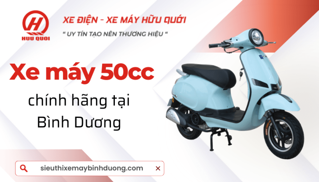 Tìm mua xe máy 50cc tại Bình Dương? Đến ngay Hữu Quới